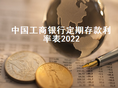中国工商银行定期存款利率表2022 各大银行的存款利率表最新