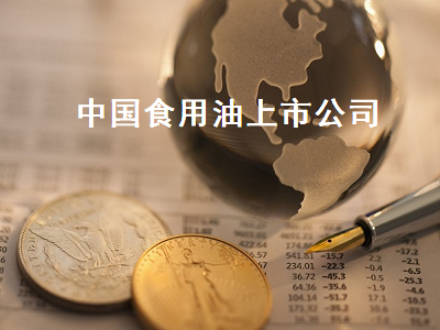 中国食用油上市公司 中国食用油上市公司排名前十
