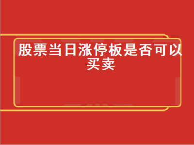 股票当日涨停板是否可以买卖 股票当日涨停板是否可以买卖交易