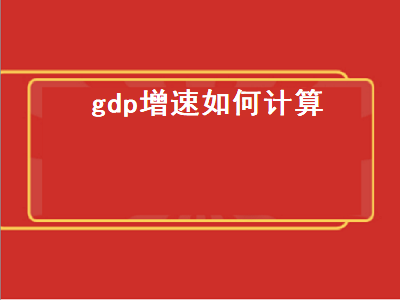 gdp增速如何计算 gdp增速如何计算举例
