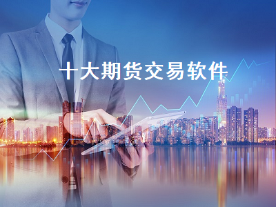 十大期货交易软件 正规期货交易平台app
