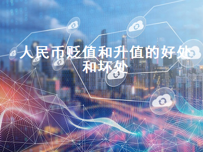 人民币贬值和升值的好处和坏处 中国希望人民币升值还是贬值