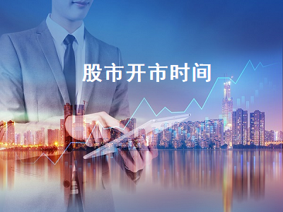 股市开市时间 股市开市时间和交易时间
