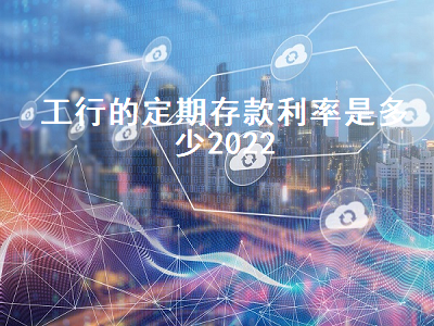 工行的定期存款利率是多少2022 20万以上存三年哪家银行高些