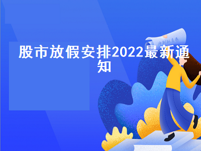 股市放假安排2022最新通知 股市放假时间表2022